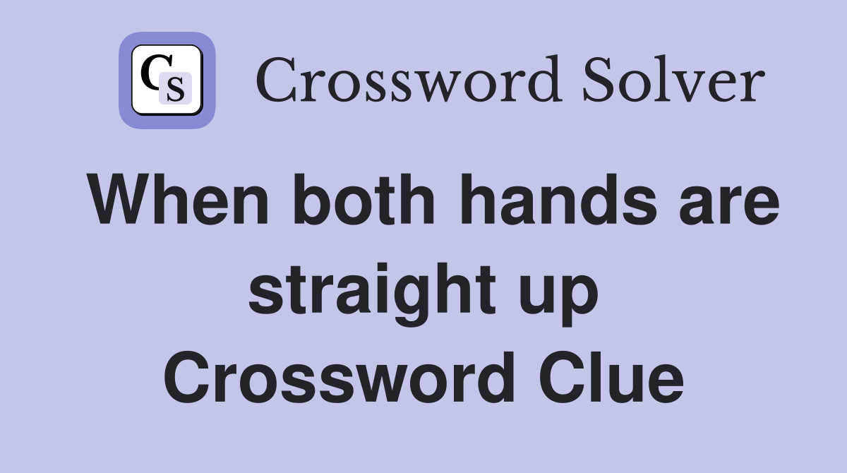 When both hands are straight up Crossword Clue