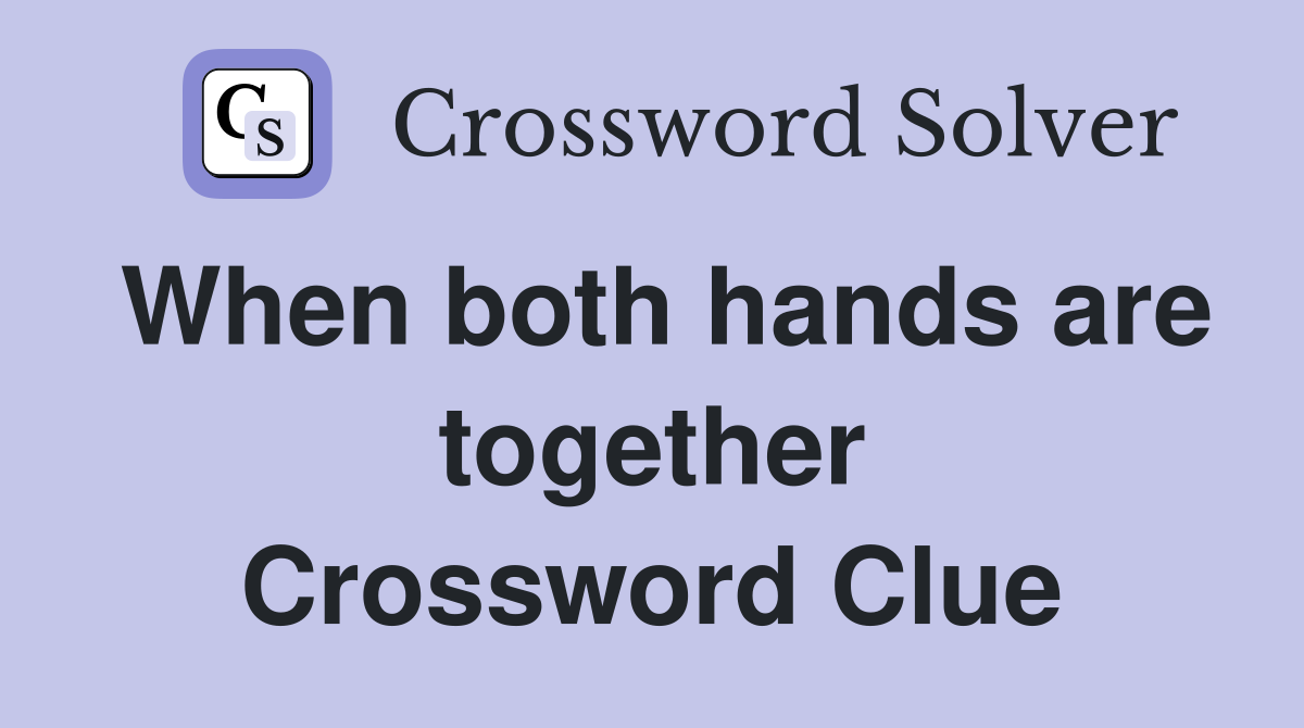 When both hands are together Crossword Clue