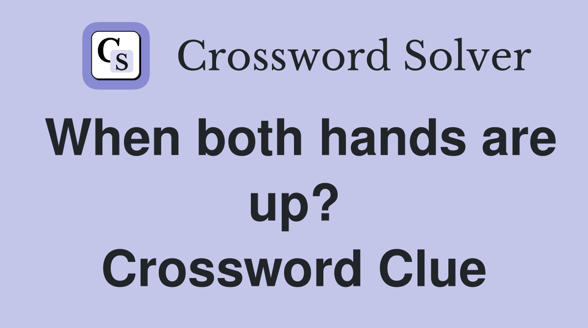 When both hands are up? Crossword Clue
