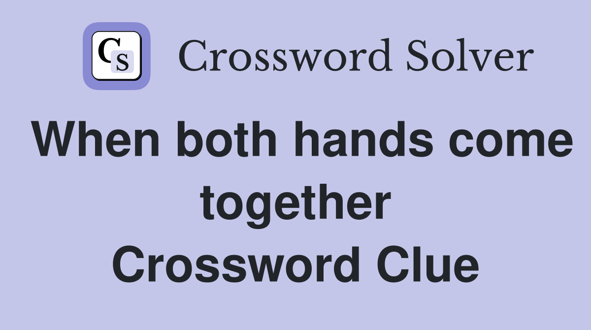 When both hands come together Crossword Clue