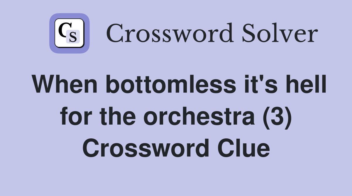 When bottomless it's hell for the orchestra (3) Crossword Clue