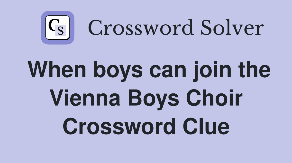 When boys can join the Vienna Boys Choir Crossword Clue