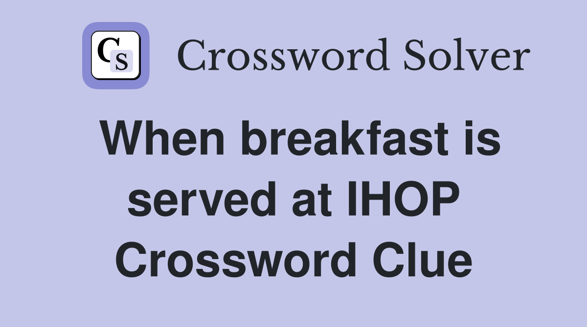 When breakfast is served at IHOP Crossword Clue