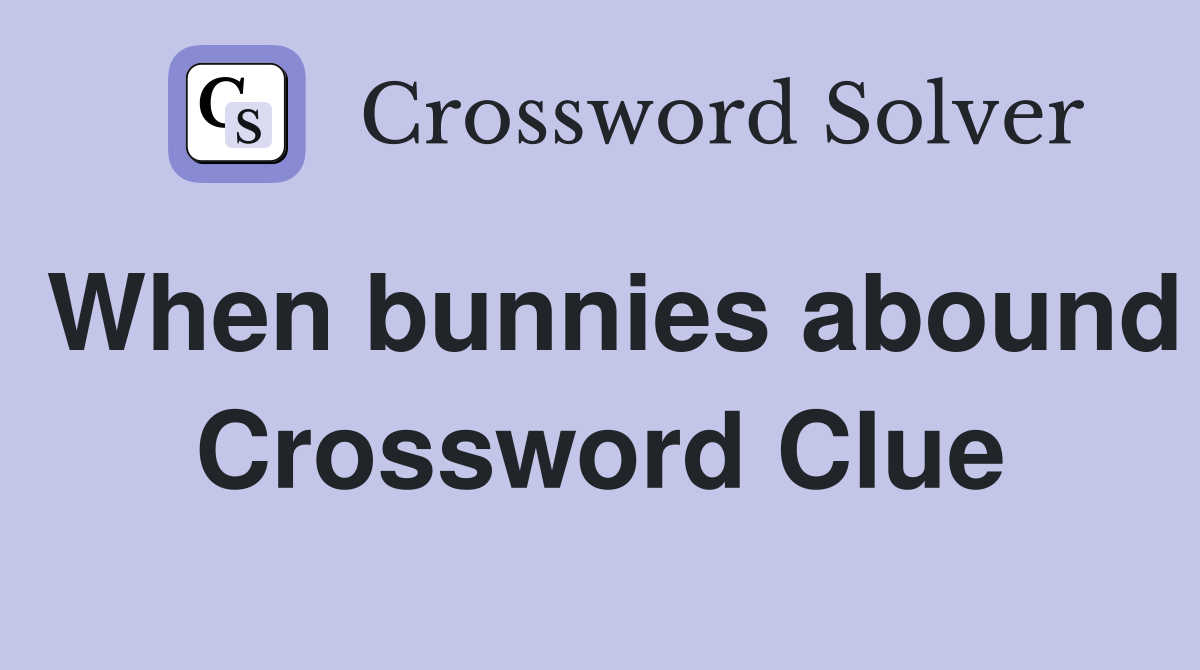 When bunnies abound Crossword Clue