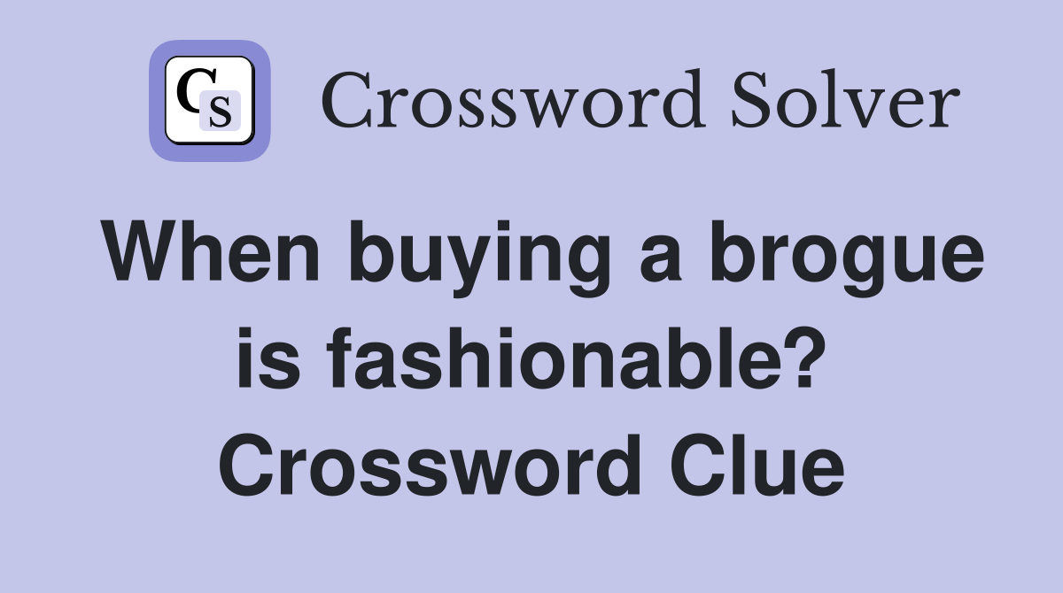 When buying a brogue is fashionable? Crossword Clue