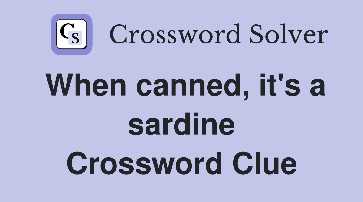 When canned, it's a sardine Crossword Clue