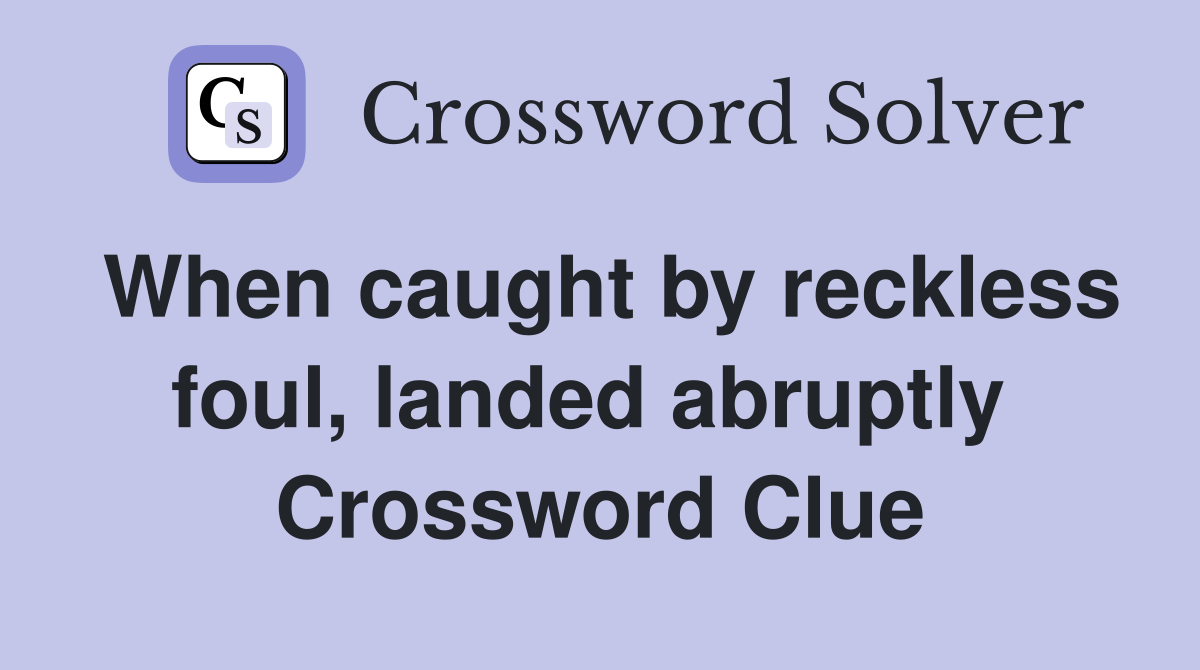 When caught by reckless foul, landed abruptly  Crossword Clue