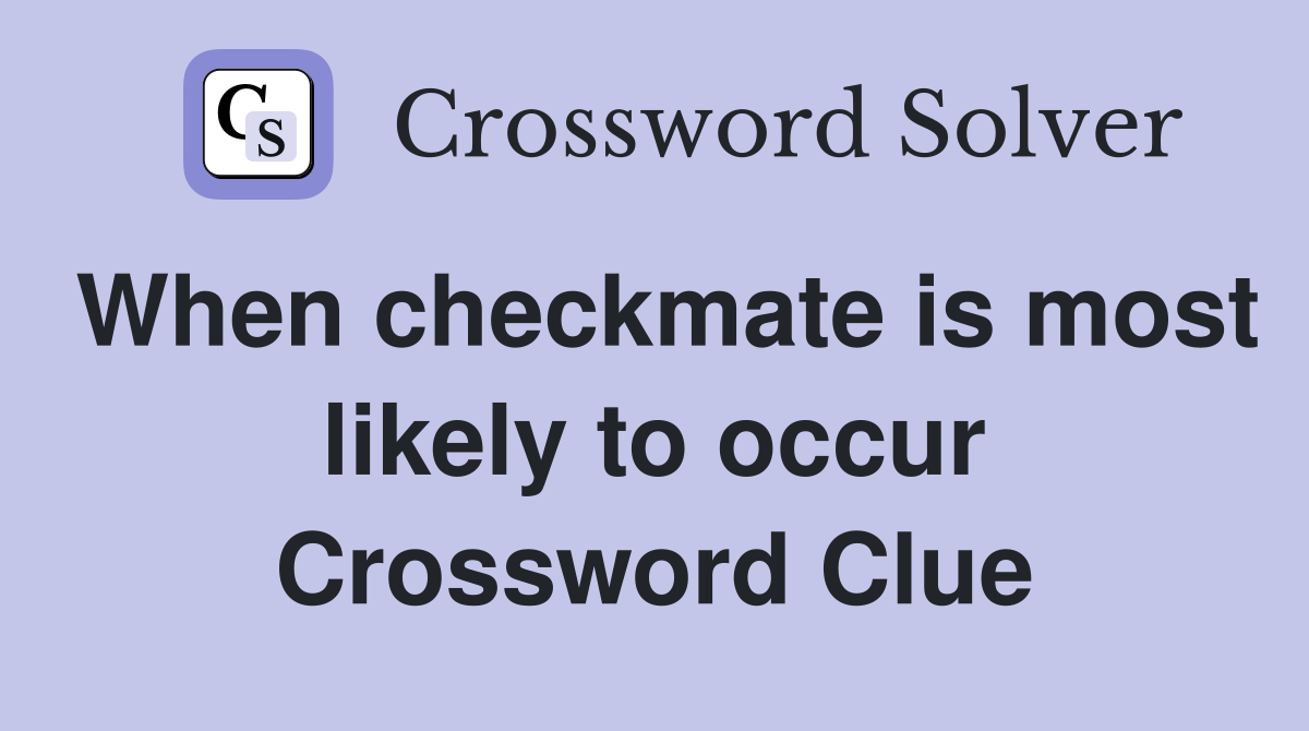 When checkmate is most likely to occur Crossword Clue