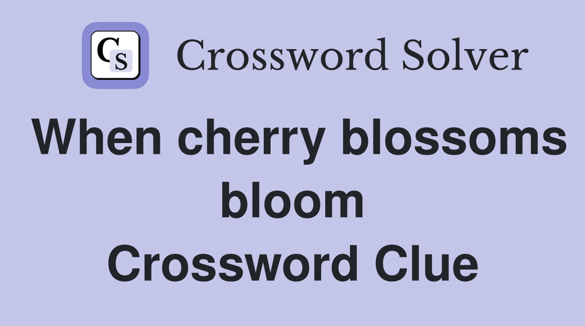 When cherry blossoms bloom Crossword Clue