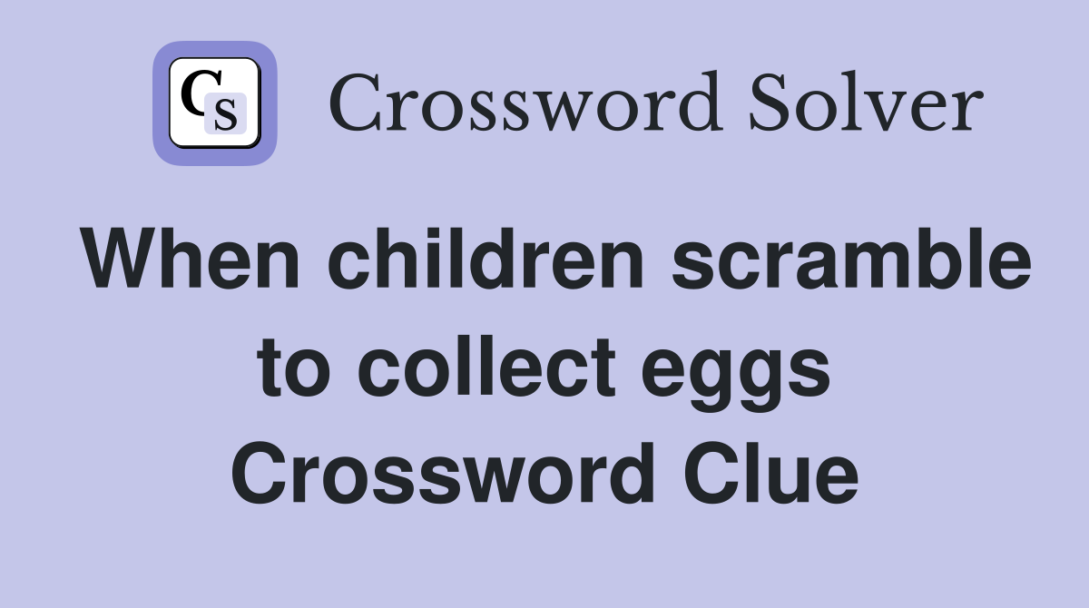 When children scramble to collect eggs Crossword Clue