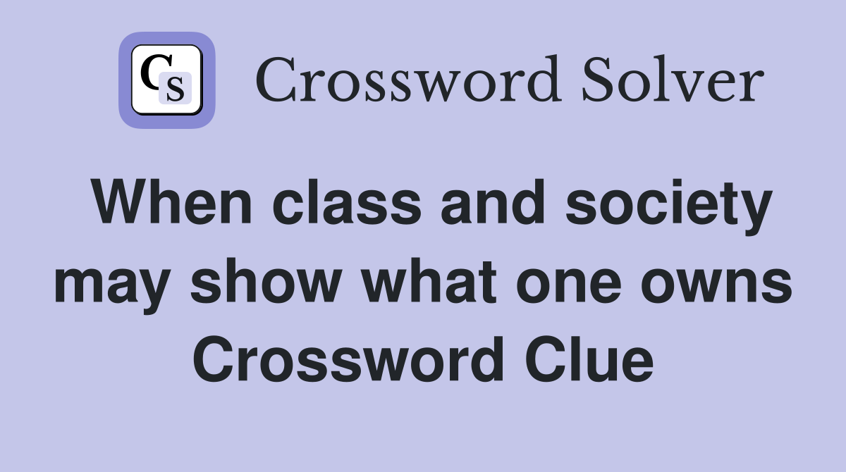 When class and society may show what one owns Crossword Clue