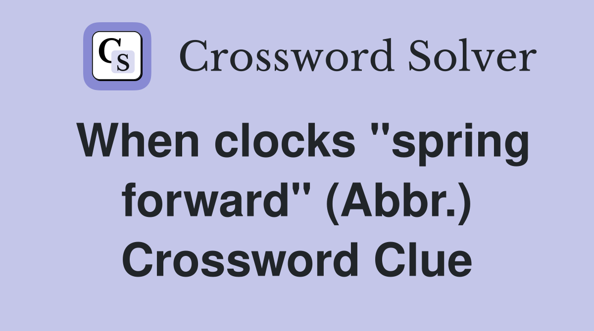 When clocks "spring forward" (Abbr.) Crossword Clue