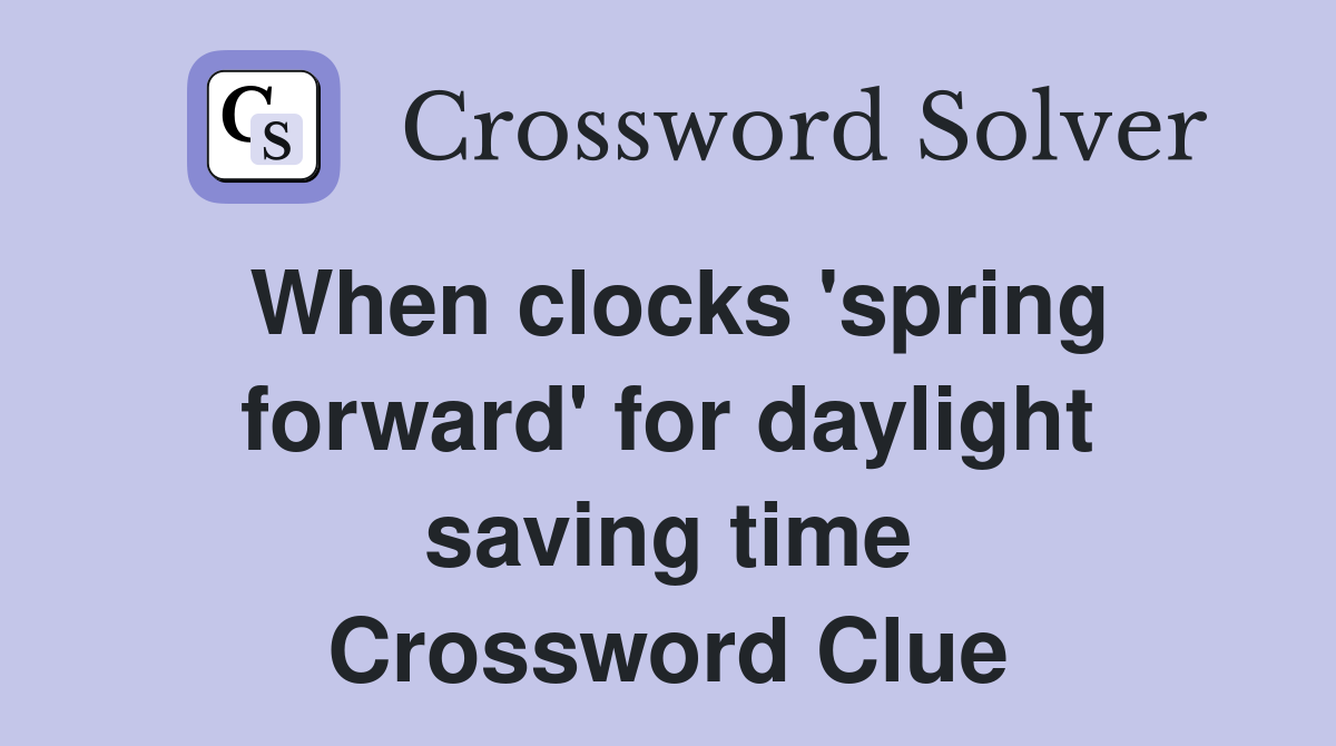 When clocks 'spring forward' for daylight saving time Crossword Clue