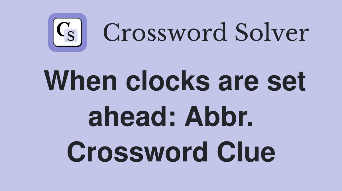 When clocks are set ahead: Abbr. Crossword Clue