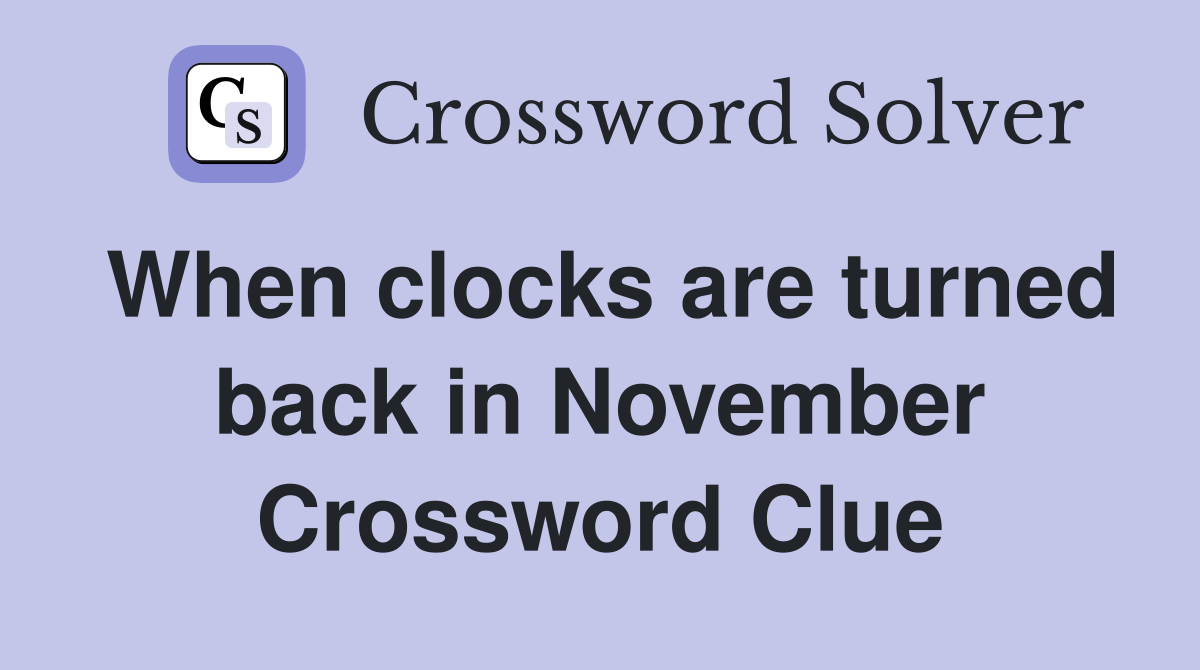 When clocks are turned back in November Crossword Clue