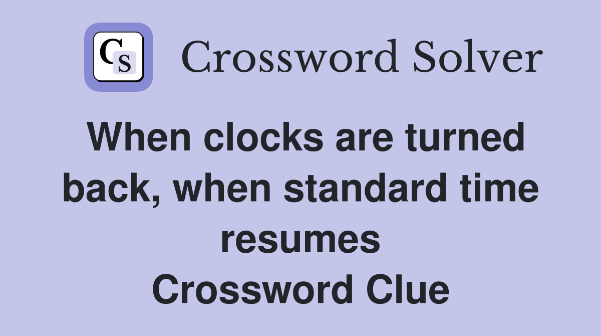 When clocks are turned back, when standard time resumes Crossword Clue