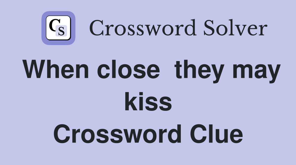 When close  they may kiss Crossword Clue