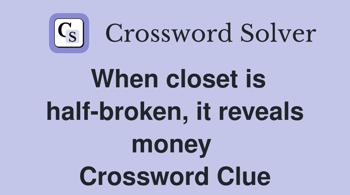 When closet is half-broken, it reveals money  Crossword Clue