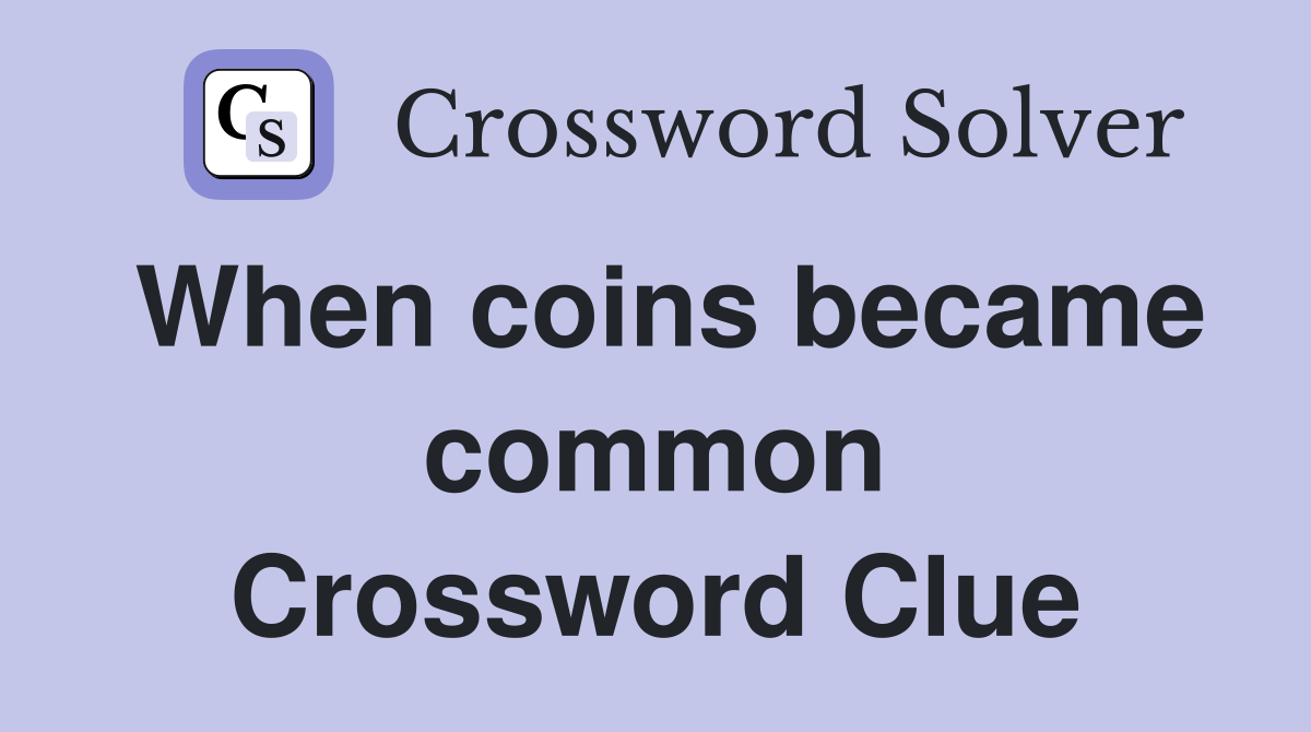 When coins became common Crossword Clue