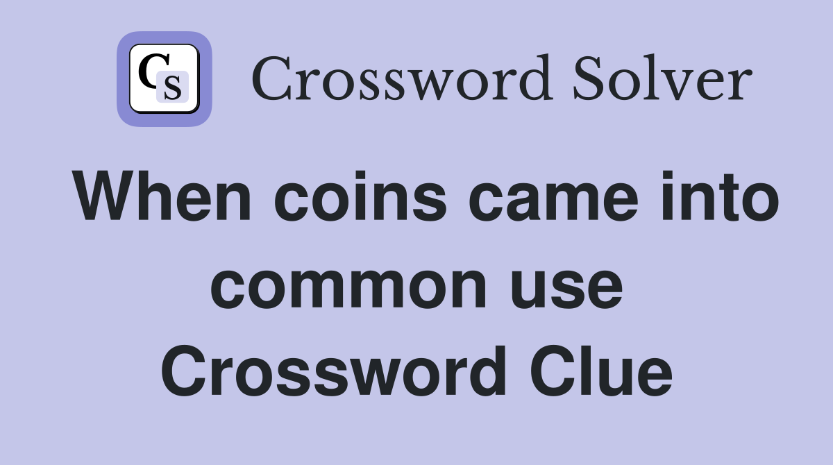 When coins came into common use Crossword Clue