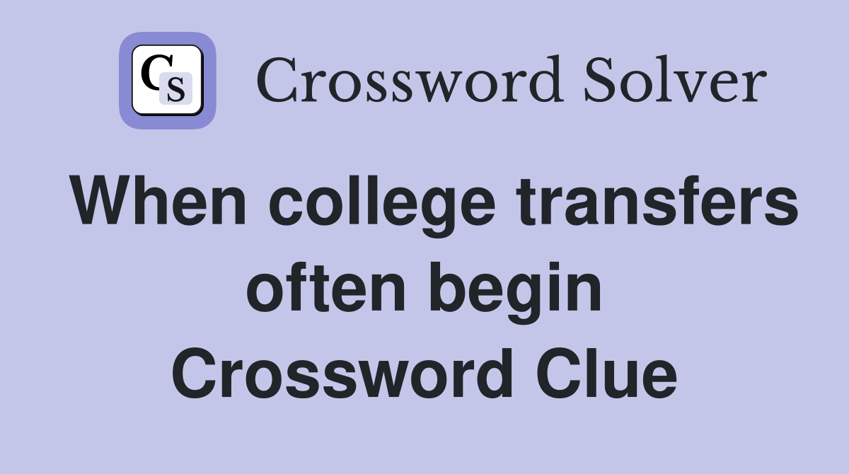 When college transfers often begin Crossword Clue