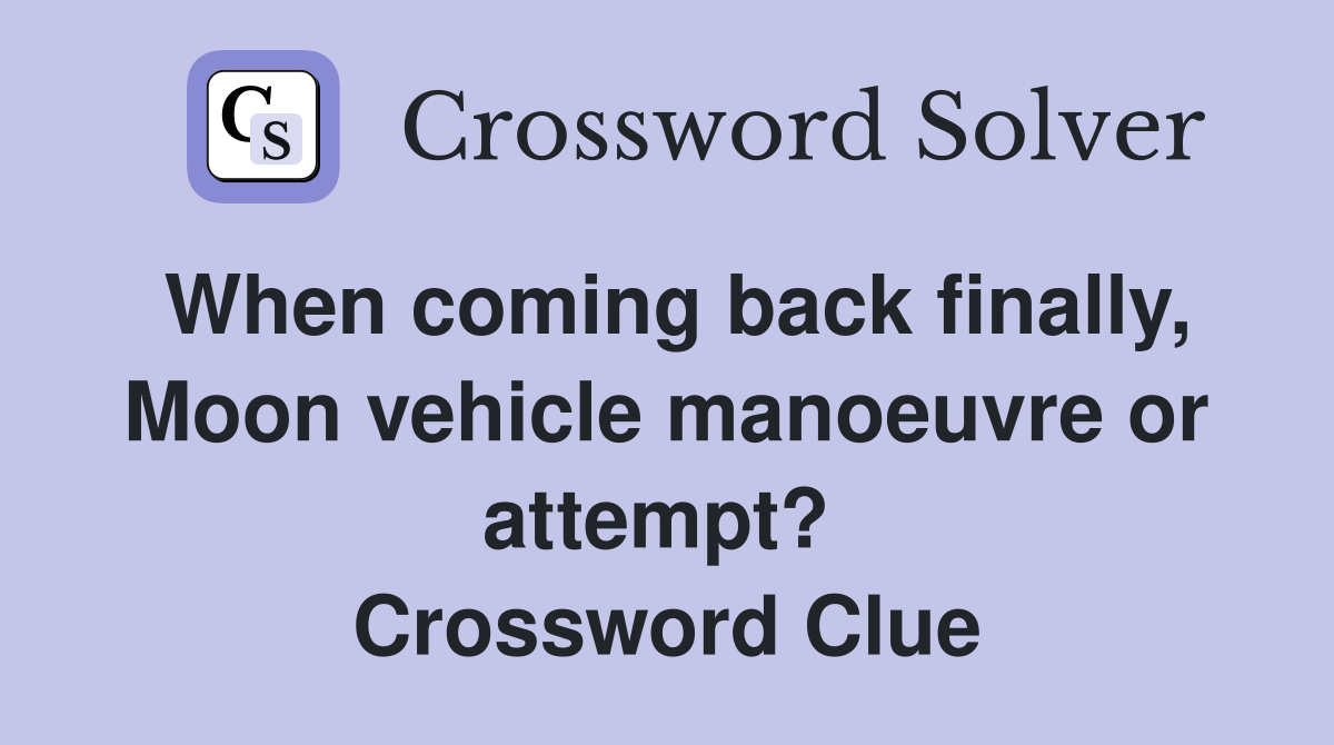 When coming back finally, Moon vehicle manoeuvre or attempt?  Crossword Clue