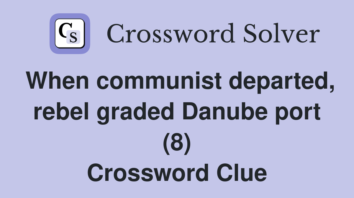 When communist departed, rebel graded Danube port (8) Crossword Clue