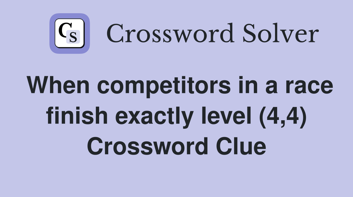 When competitors in a race finish exactly level (4,4) Crossword Clue