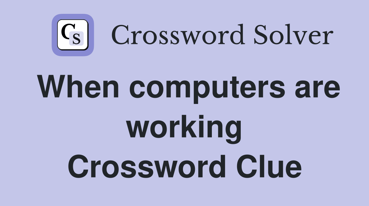 When computers are working Crossword Clue