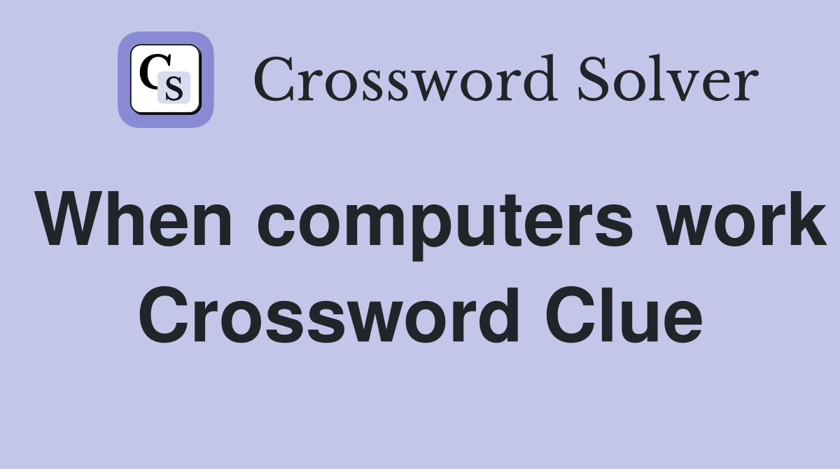 When computers work Crossword Clue