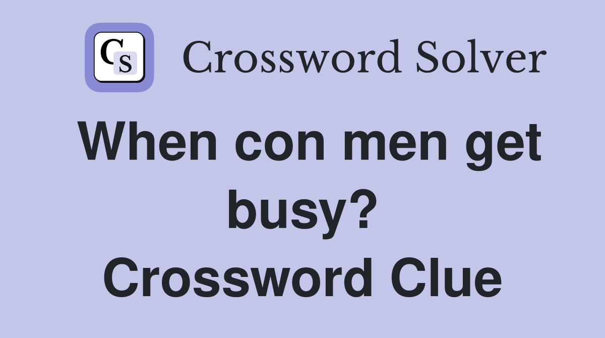 When con men get busy? Crossword Clue
