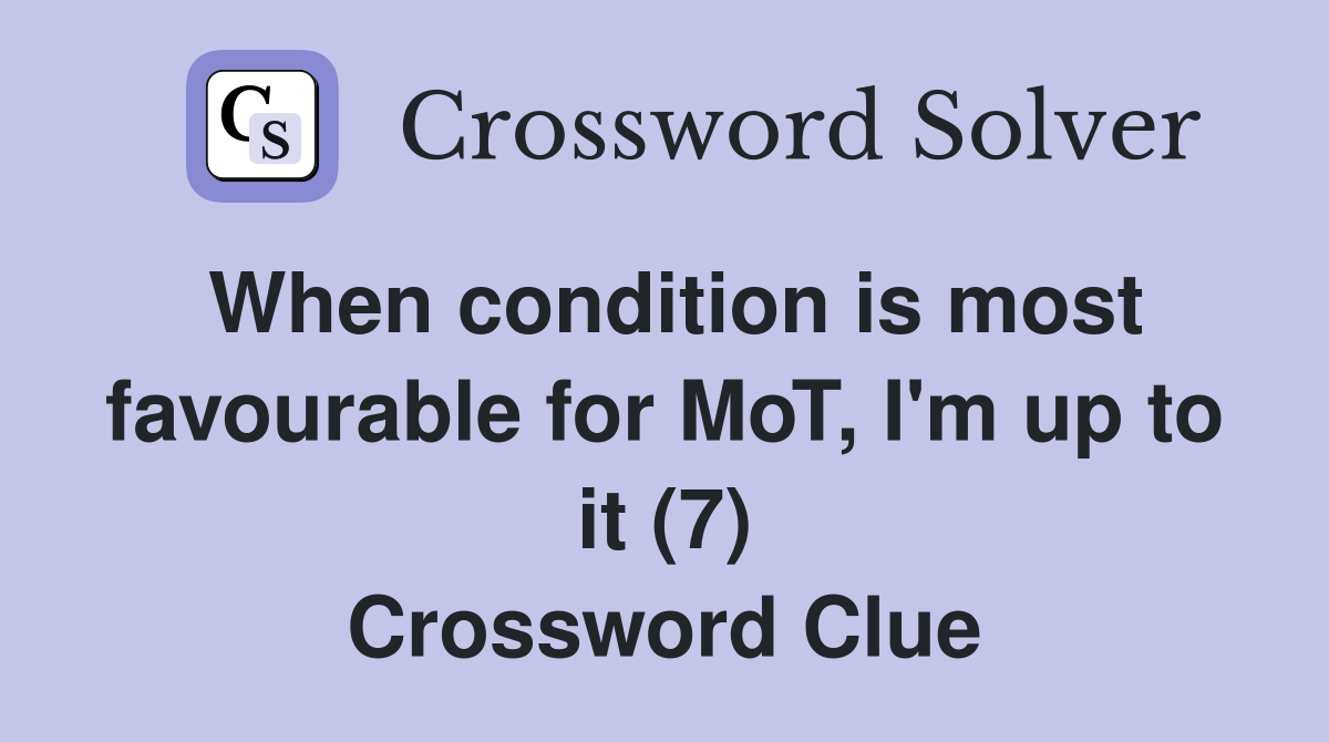 When condition is most favourable for MoT, I'm up to it (7) Crossword Clue
