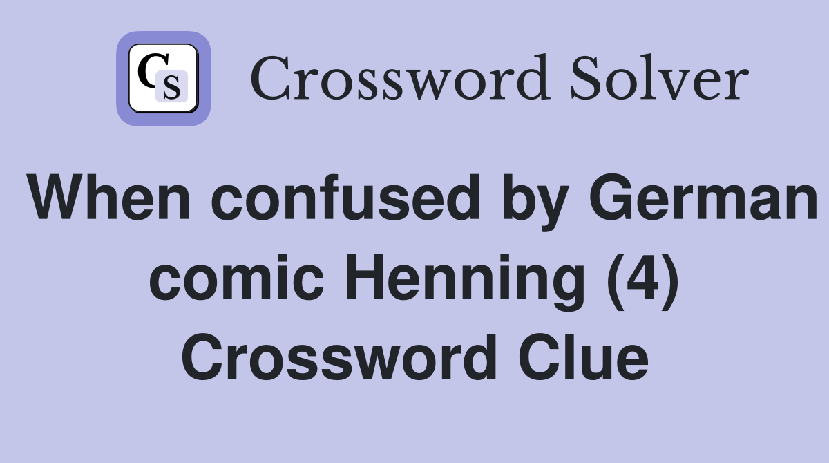When confused by German comic Henning (4) Crossword Clue