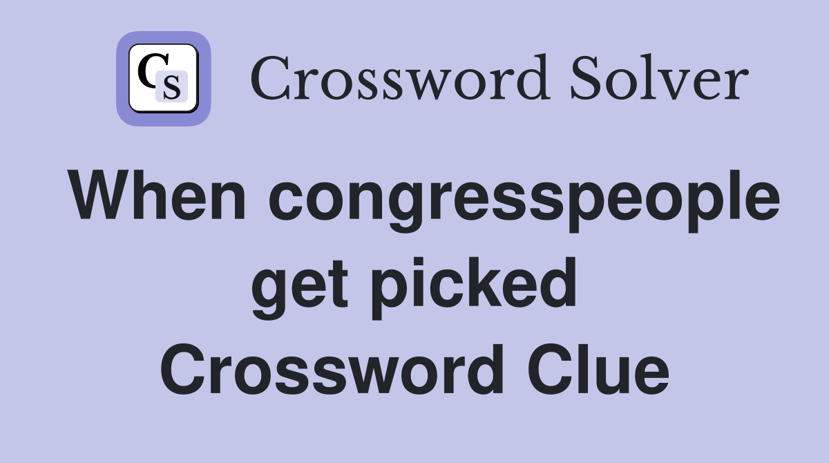 When congresspeople get picked Crossword Clue
