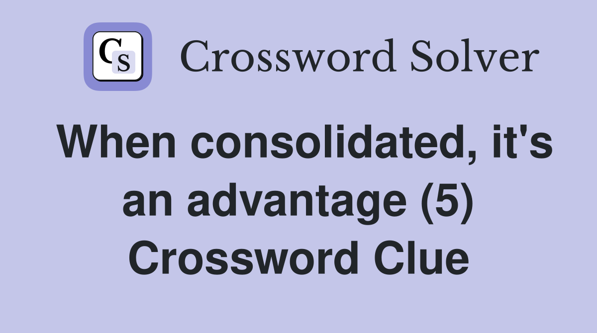 When consolidated, it's an advantage (5) Crossword Clue