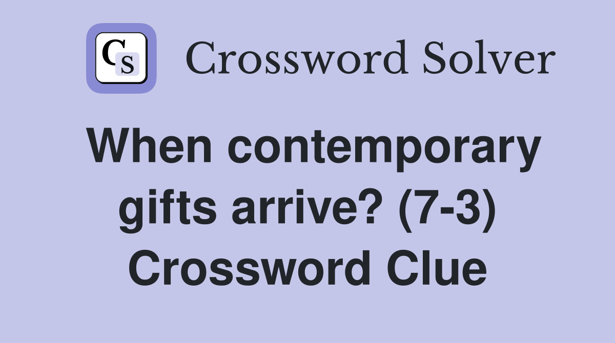 When contemporary gifts arrive? (7-3) Crossword Clue