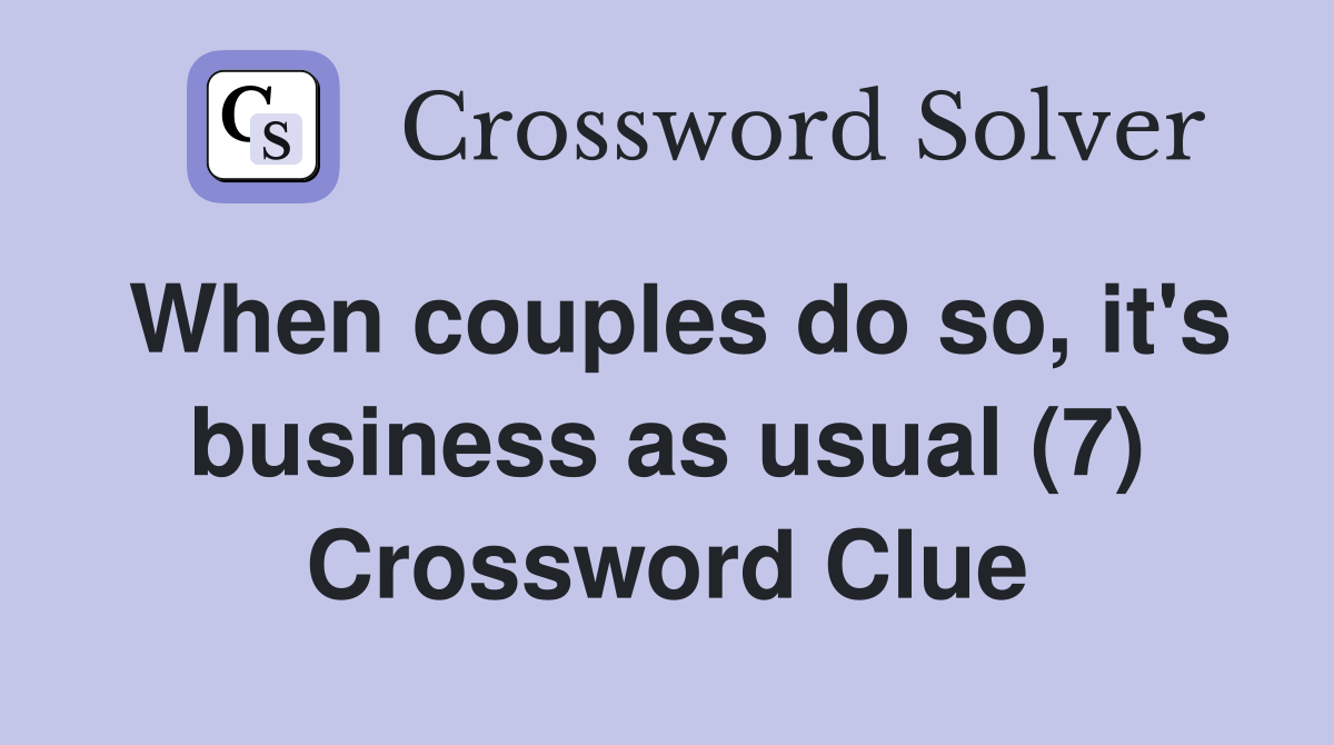 When couples do so, it's business as usual (7) Crossword Clue