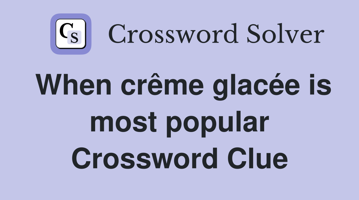 When crême glacée is most popular Crossword Clue