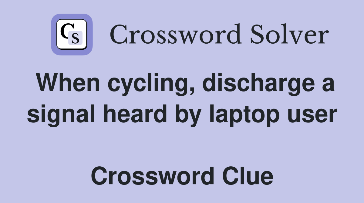 When cycling, discharge a signal heard by laptop user  Crossword Clue