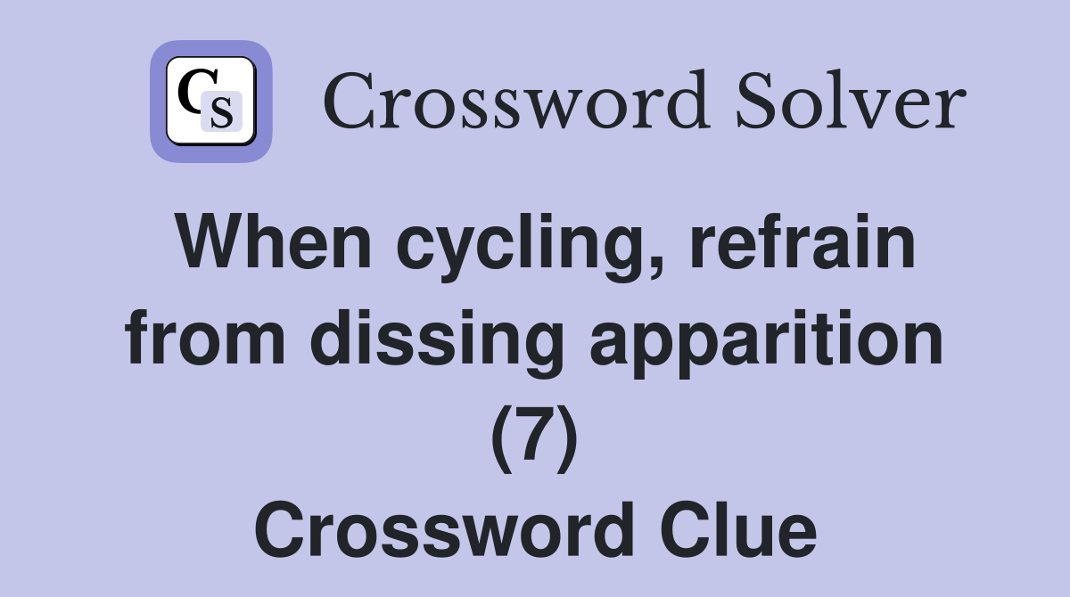 When cycling, refrain from dissing apparition (7) Crossword Clue