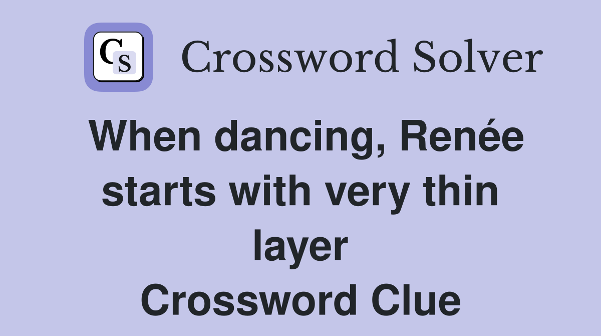 When dancing, Renée starts with very thin layer Crossword Clue