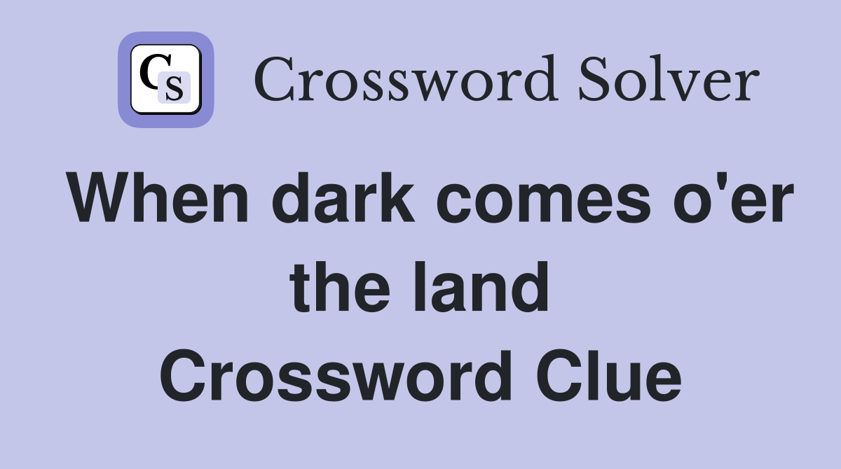 When dark comes o'er the land Crossword Clue