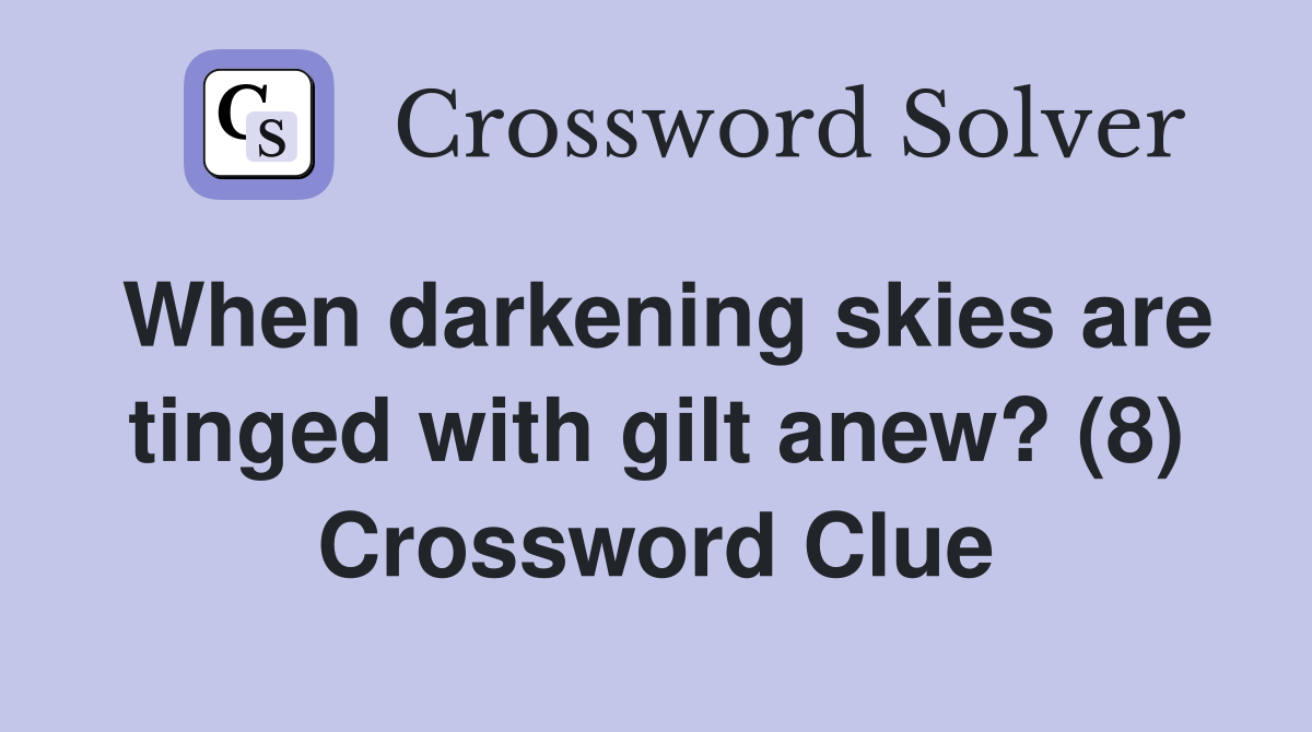 When darkening skies are tinged with gilt anew? (8) Crossword Clue