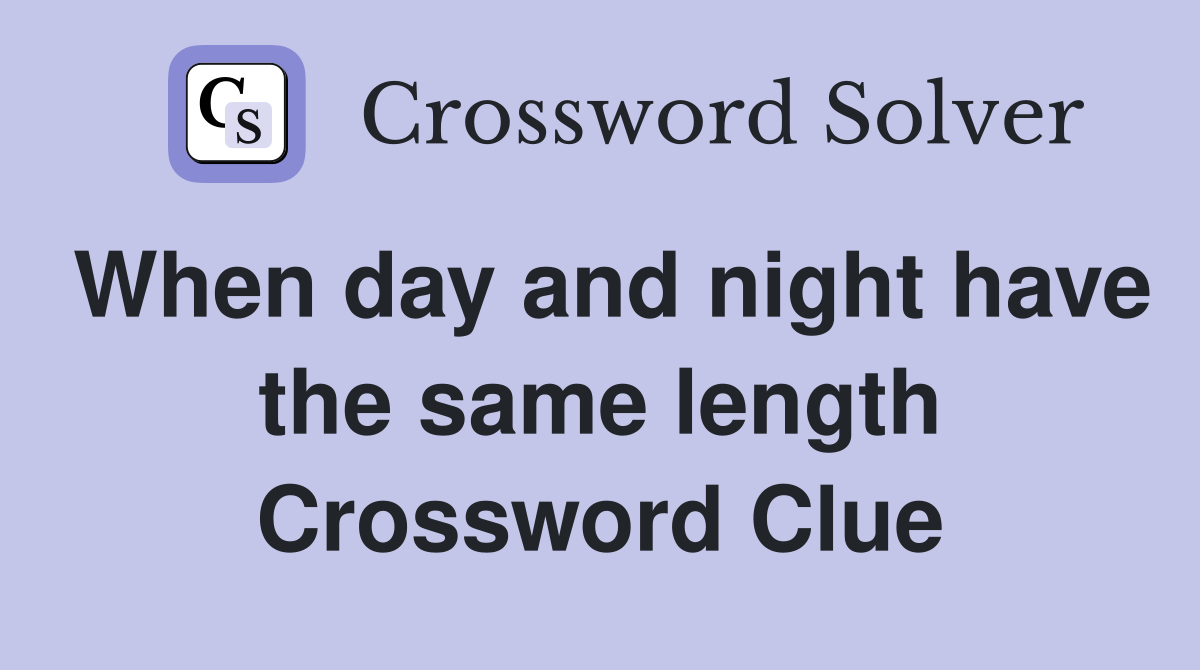 When day and night have the same length Crossword Clue