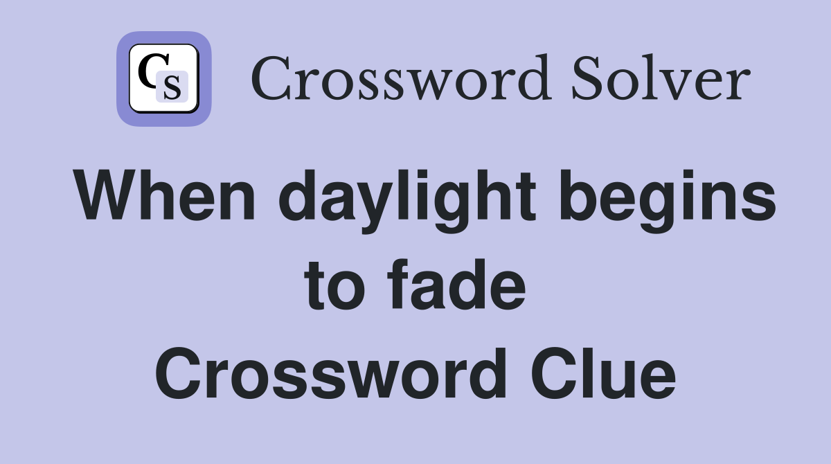 When daylight begins to fade Crossword Clue