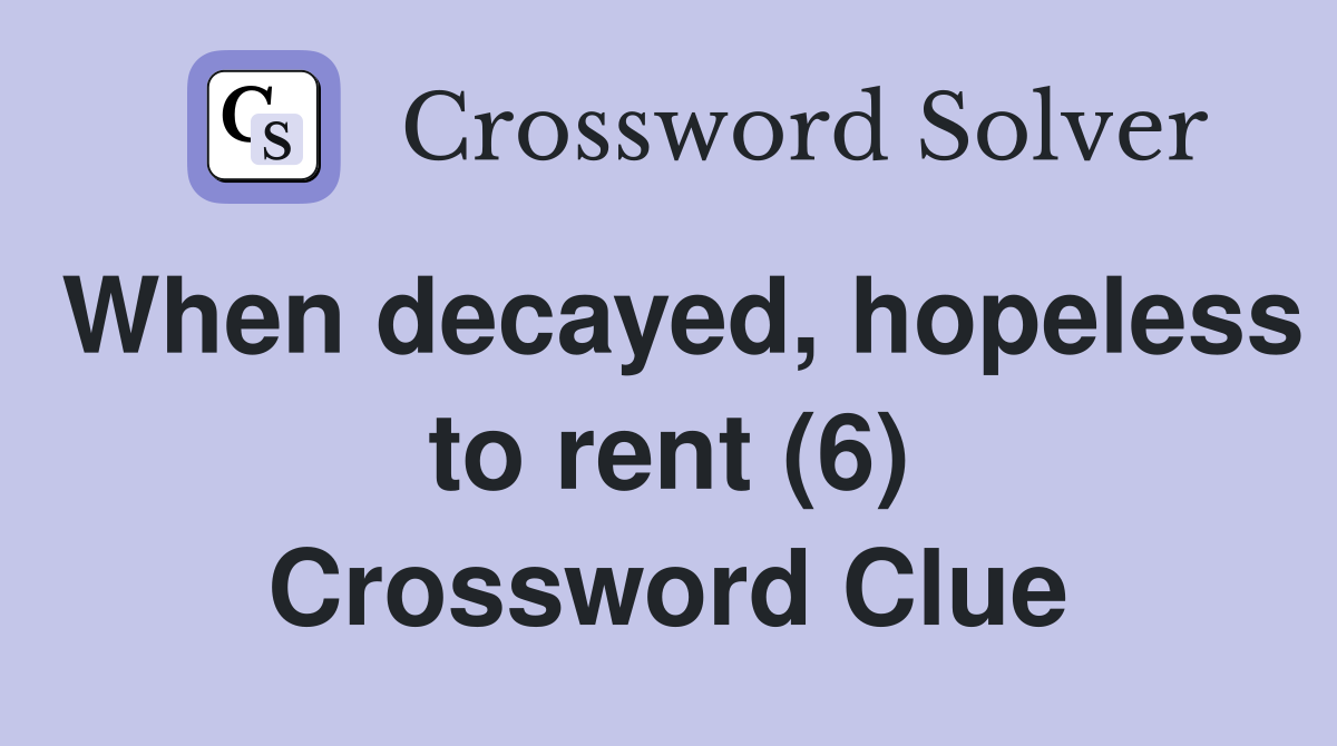 When decayed, hopeless to rent (6) Crossword Clue