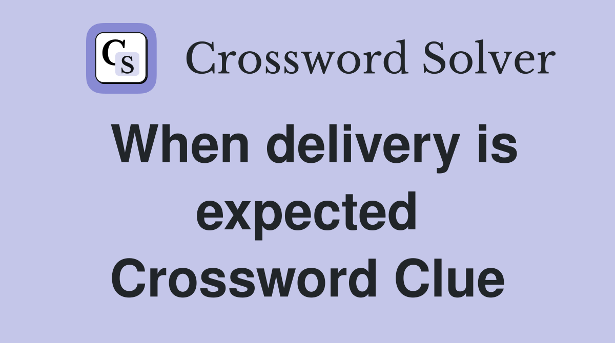 When delivery is expected Crossword Clue