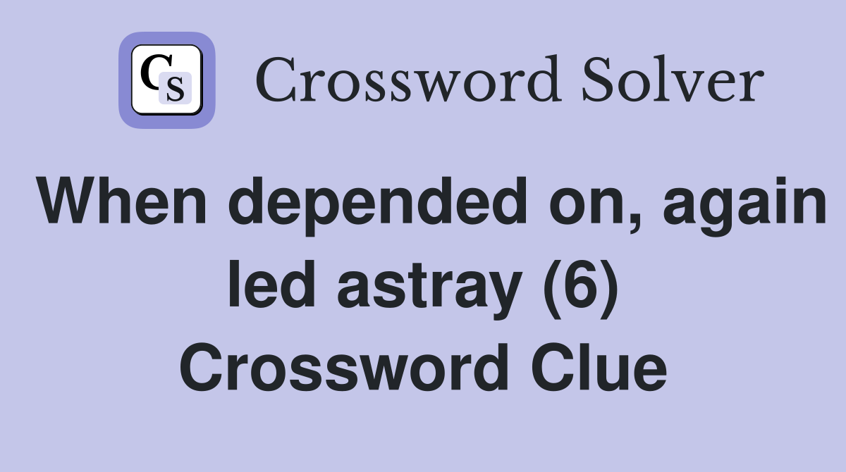 When depended on, again led astray (6) Crossword Clue