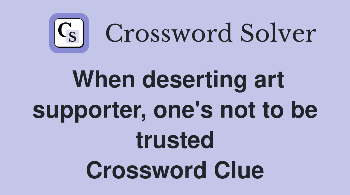 When deserting art supporter, one's not to be trusted Crossword Clue