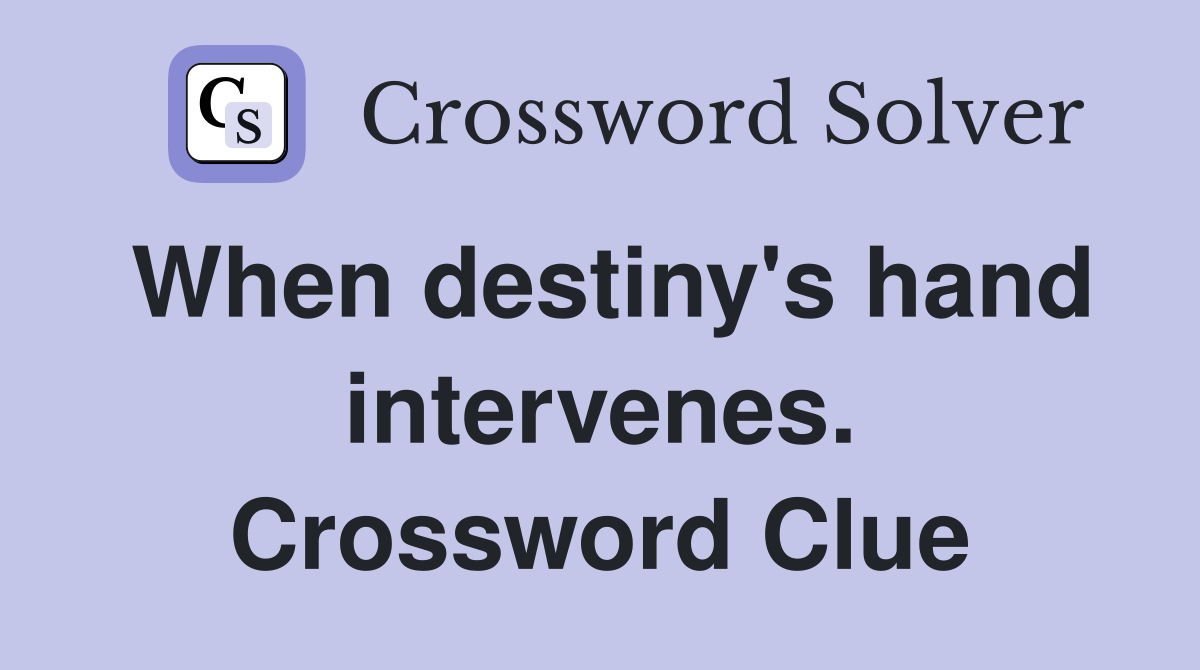When destiny's hand intervenes. Crossword Clue